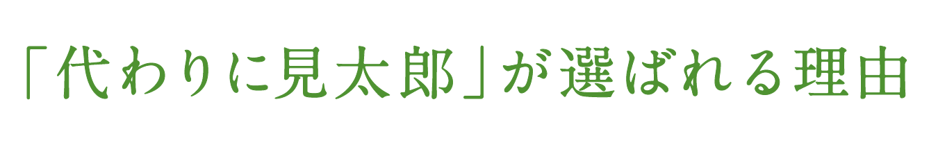 「代わりに見太郎」が選ばれる理由